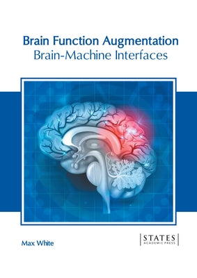 Brain Function Augmentation: Brain-Machine Interfaces by White, Max