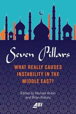 Seven Pillars: What Really Causes Instability in the Middle East? by Rubin, Michael