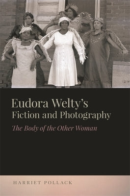 Eudora Welty's Fiction and Photography: The Body of the Other Woman by Pollack, Harriet