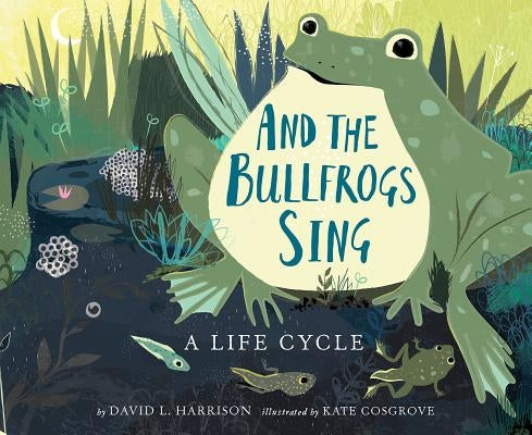 And the Bullfrogs Sing: A Life Cycle Begins by Harrison, David L.