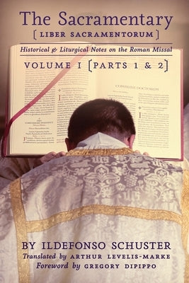 The Sacramentary (Liber Sacramentorum): Vol. 1: Historical & Liturgical Notes on the Roman Missal by Schuster, Ildefonso