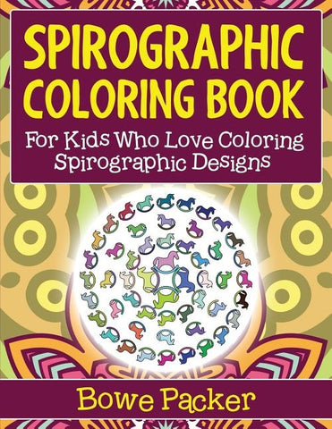 Spirographic Coloring Book: For Kids Who Love Coloring Spirograph Designs by Packer, Bowe