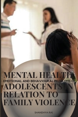 Mental health emotional and behavioural problems of adolescents in relation to family violence by Rai, Shandhya