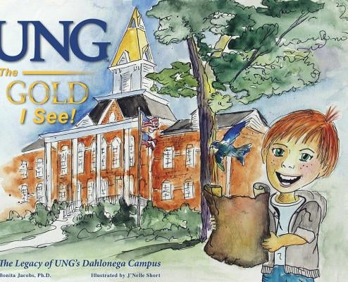 UNG The Gold I See!: The Legacy of UNG's Dahlonega Campus by Jacobs, Bonita