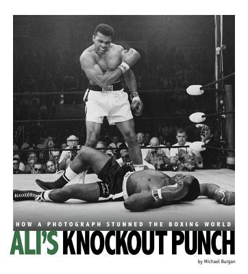 Ali's Knockout Punch: How a Photograph Stunned the Boxing World by Burgan, Michael