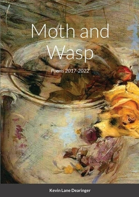 Moth and Wasp: Poems 2017-2022 by Dearinger, Kevin Lane