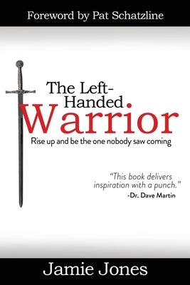 The Left-Handed Warrior: Rise Up and Be the One Nobody Saw Coming by Jones, Jamie