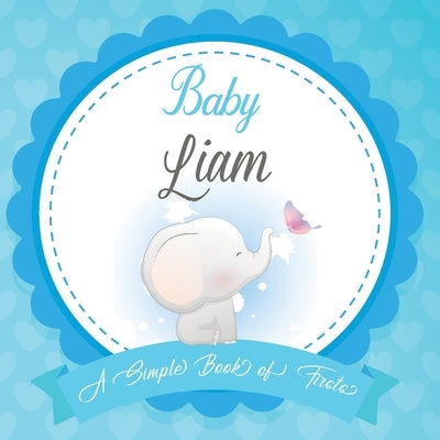 Baby Liam A Simple Book of Firsts: First Year Baby Book a Perfect Keepsake Gift for All Your Precious First Year Memories by Publishing, Bendle