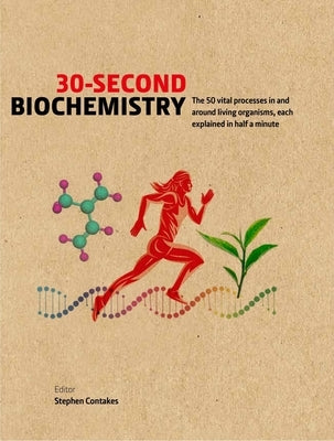 30-Second Biochemistry: The 50 Vital Processes in and Around Living Organisms, Each Explained in Half a Minute by Contakes, Stephen