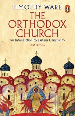 The Orthodox Church: An Introduction to Eastern Christianity by Ware, Timothy
