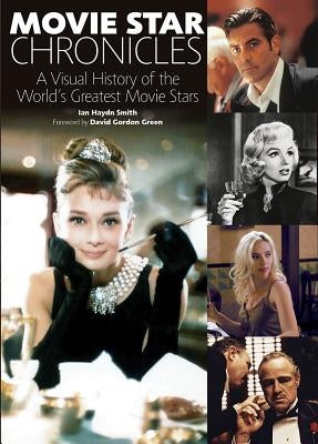 Movie Star Chronicles: A Visual History of the World's Greatest Movie Stars by Smith, Ian Haydn