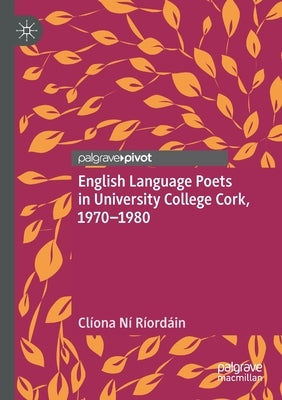English Language Poets in University College Cork, 1970-1980 by N&#237; R&#237;ord&#225;in, Cl&#237;ona