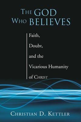 The God Who Believes by Kettler, Christian