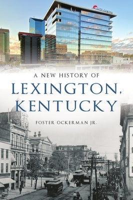 A New History of Lexington, Kentucky by Ockerman Jr, Foster