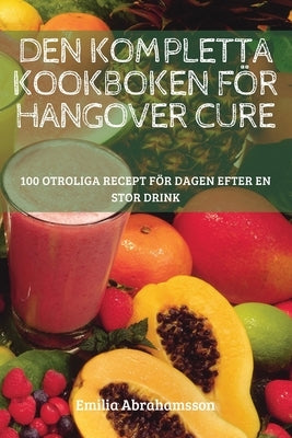 Den Kompletta Kookboken För Hangover Cure by Emilia Abrahamsson