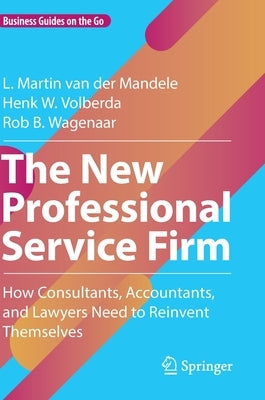 The New Professional Service Firm: How Consultants, Accountants, and Lawyers Need to Reinvent Themselves by Van Der Mandele, L. Martin