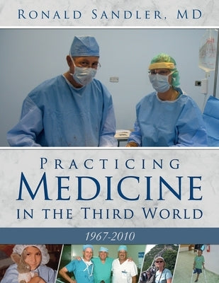 Practicing Medicine in the Third World 1967-2010 by Sandler, Ronald