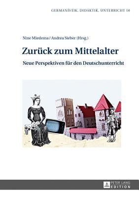 Zurueck Zum Mittelalter: Neue Perspektiven Fuer Den Deutschunterricht by Karg, Ina