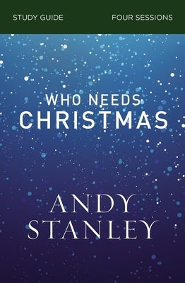 Who Needs Christmas Bible Study Guide by Stanley, Andy