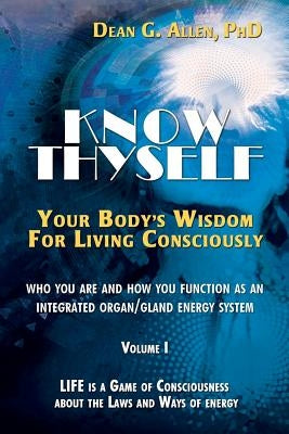 Know Thyself: Your Body's Wisdom for Living Consciously by Allen, Dean G.