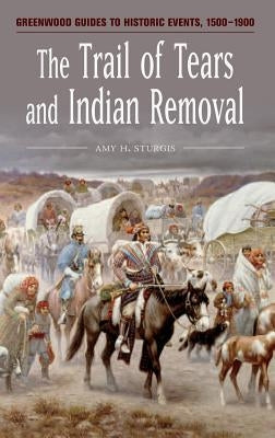 The Trail of Tears and Indian Removal by Sturgis, Amy H.