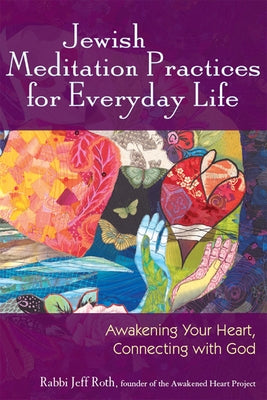 Jewish Meditation Practices for Everyday Life: Awakening Your Heart, Connecting with God by Roth, Jeff