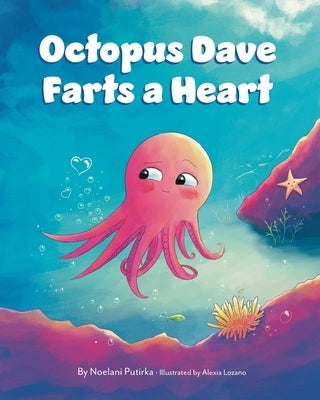 Octopus Dave Farts a Heart: A Children's Book About Empathy and Embracing Differences by Putirka, Noelani