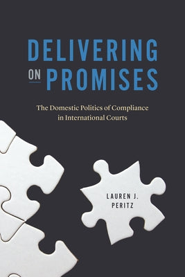Delivering on Promises: The Domestic Politics of Compliance in International Courts by Peritz, Lauren J.