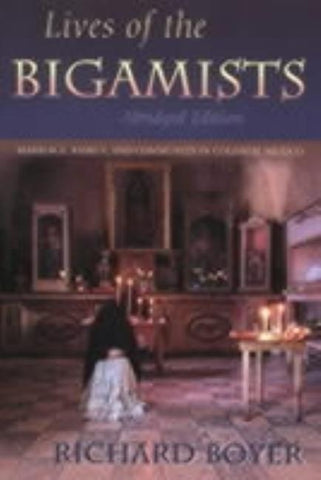 Lives of the Bigamists: Marriage, Family, and Community in Colonial Mexico by Boyer, Richard