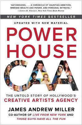 Powerhouse: The Untold Story of Hollywood's Creative Artists Agency by Miller, James Andrew