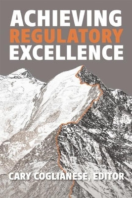 Achieving Regulatory Excellence by Coglianese, Cary