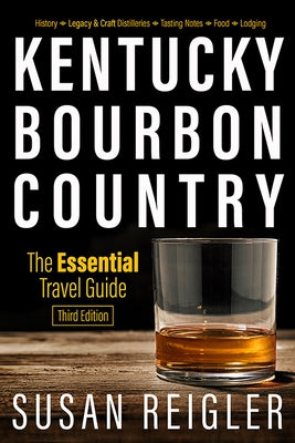 Kentucky Bourbon Country: The Essential Travel Guide by Reigler, Susan