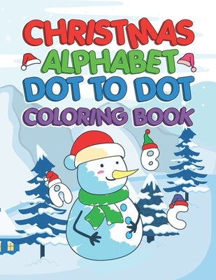 Christmas Alphabet Dot To Dot Coloring Book: Kids Christmas Alphabet Dot to Dot Workbook - ABC Alphabet Dot to Dot Activity Books for Kids Ages 3-5! by Robinson, Geniva