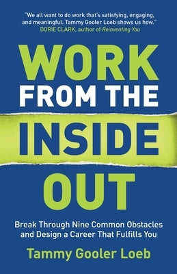 Work from the Inside Out: Break Through Nine Common Obstacles and Design a Career That Fulfills You by Gooler Loeb, Tammy