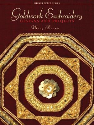 Goldwork Embroidery: Designs and Projects by Brown, Mary