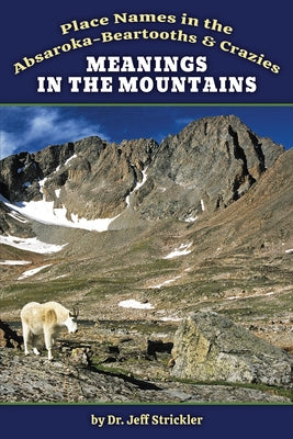 Meanings in the Mountains: Place Names in the Absaroka-Beartooths and Crazies by Strickler, Jeffrey