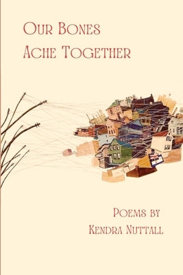 Our Bones Ache Together by Nuttall, Kendra