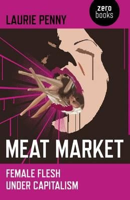 Meat Market: Female Flesh Under Capitalism by Penny, Laurie