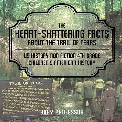 The Heart-Shattering Facts about the Trail of Tears - US History Non Fiction 4th Grade Children's American History by Baby Professor