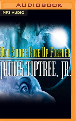 Her Smoke Rose Up Forever by Tiptree, James