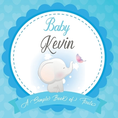 Baby Kevin A Simple Book of Firsts: First Year Baby Book a Perfect Keepsake Gift for All Your Precious First Year Memories by Publishing, Bendle