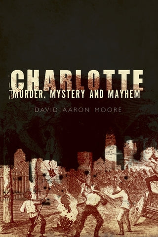 Charlotte: Murder, Mystery and Mayhem by Moore, David Aaron