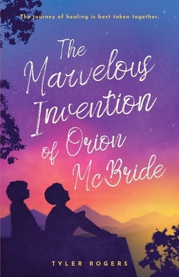 The Marvelous Invention of Orion McBride by Rogers, Tyler