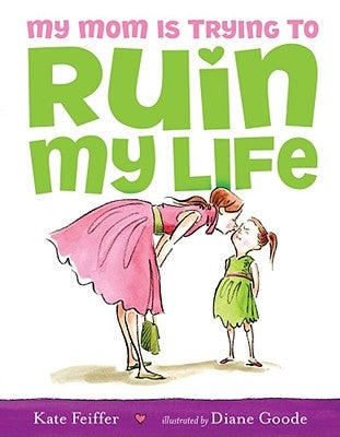 My Mom Is Trying to Ruin My Life by Feiffer, Kate