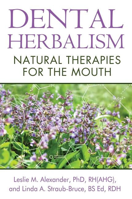 Dental Herbalism: Natural Therapies for the Mouth by Alexander, Leslie M.