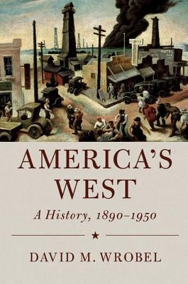 America's West: A History, 1890-1950 by Wrobel, David M.