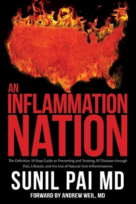 An Inflammation Nation: The Definitive 10-Step Guide to Preventing and Treating All Diseases through Diet, Lifestyle, and the Use of Natural A by Pai, Sunil