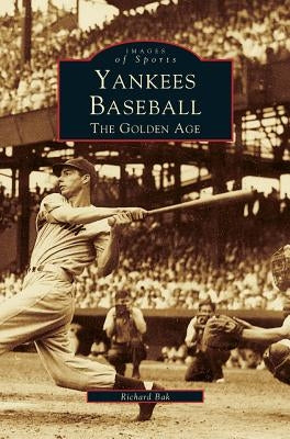 Yankees Baseball: The Golden Age by Bak, Richard G.