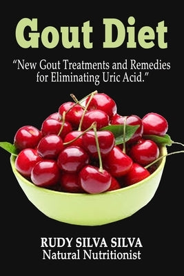 Gout Diet: New Gout Treatments and Remedies for Eliminating Uric Acid by Silva, Rudy Silva