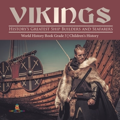 Vikings: History's Greatest Ship Builders and Seafarers World History Book Grade 3 Children's History by Baby Professor